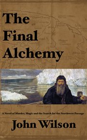 The Final Alchemy : A Novel of Murder, Magic and the Search for the Northwest Passage. Northwest Passage cover image cdn