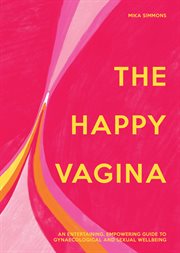 The Happy Vagina : An Entertaining, Empowering Guide to Gynaecological and Sexual Wellbeing cover image cdn