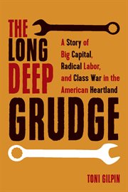The long deep grudge : a story of big capital, radical labor, and class war in the American heartland cover image cdn