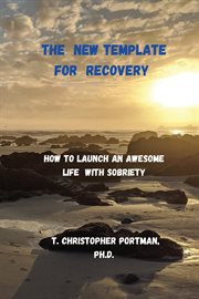 The New Template for Recovery : How to Launch an Awesome New Life with Sobriety cover image cdn