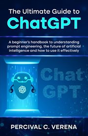 The Ultimate Guide to ChatGPT : A beginner's handbook to understanding prompt engineering, the future of artificial intelligence and cover image cdn
