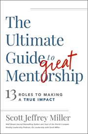 The Ultimate Guide to Great Mentorship : Defining the Role, Starting the Journey, and Making a True Impact cover image cdn