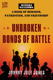 Unbroken Bonds of Battle : A Modern Warriors Book of Heroism, Patriotism, and Friendship cover image cdn