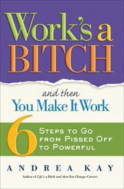 Work's a Bitch and Then You Make It Work : 6 Steps to Go from Pissed Off to Powerful cover image cdn