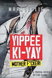 Yippee Ki : Yay, Motherf*cker!. A Trivia Guide to Die Hard cover image cdn