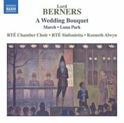 Lord Berners : A Wedding Bouquet, March & Luna Park cover image cdn