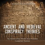 Ancient and medieval conspiracy theories : the history of the world's most persistent conspiracy theo cover image cdn