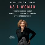 As a Woman : What I Learned about Power, Sex, and the Patriarchy after I Transitioned cover image cdn