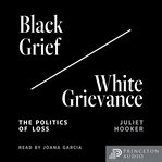 Black Grief/White Grievance : The Politics of Loss cover image cdn