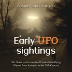 Early UFO Sightings : The History of Accounts of Unidentified Flying Objects From Antiquity to the 20 cover image cdn