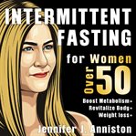 Intermittent Fasting for Women Over 50 : The Jennifer's Lifestyle Guide Finally Revealed! cover image cdn