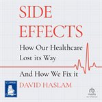 Side Effects : How Our Healthcare Lost Its Way – And How We Fix It cover image cdn