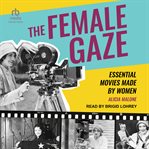 The Female Gaze : Essential Movies Made by Women cover image cdn