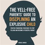 The Yell : Free Parents' Guide to Disciplining an Explosive Child cover image cdn