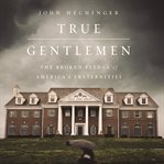True Gentlemen : The Broken Pledge of America's Fraternities cover image cdn