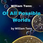 William Tenn : Of All Possible Worlds cover image cdn