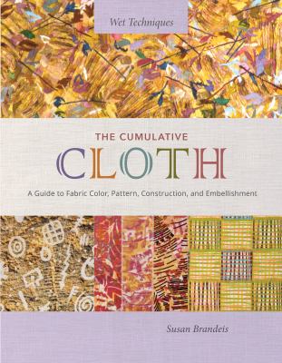The cumulative cloth, wet techniques : a guide to fabric color, pattern, construction, and embellishment cover image