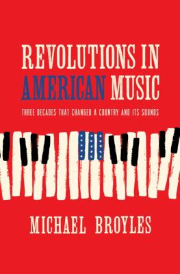 Revolutions in American music : three decades that changed a country and its sounds cover image