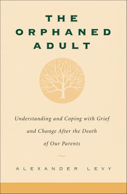 The Orphaned Adult Understanding And Coping With Grief And Change After The Death Of Our Parents cover image cdn