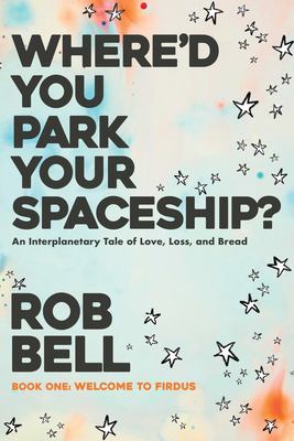 Where'd you park your spaceship? : an interplanetary tale of love, loss, and bread cover image