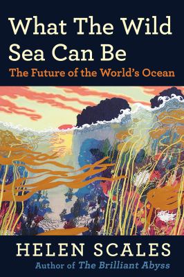 What the Wild Sea Can Be : The Future of the World's Ocean cover image