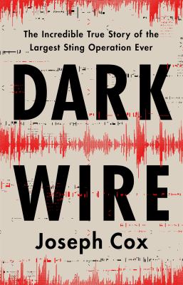 Dark wire : the incredible true story of the largest sting operation in history  cover image cdn