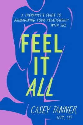 Feel it all : a therapist's guide reimagining your relationship with sex cover image