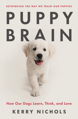 Puppy brain : how our dogs learn, think, and love cover image