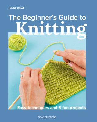 The beginner's guide to knitting : easy techniques and 8 fun projects cover image