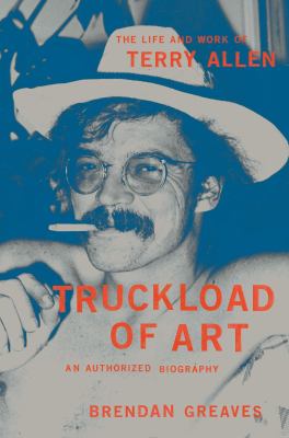Truckload of Art : The Life and Work of Terry Allen: an Authorized Biography cover image