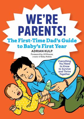 We're parents! : the new dad's guide to baby's first year, everything you need to know to survive and thrive together cover image