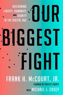 Our biggest fight : reclaiming liberty, humanity, and dignity in the Internet age cover image