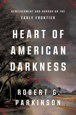 Heart of American darkness : bewilderment and horror on the early frontier cover image