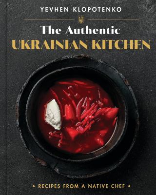The authentic Ukrainian kitchen : recipes from a native chef cover image