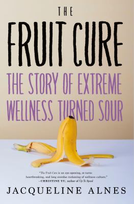 The fruit cure : the story of extreme wellness turned sour cover image