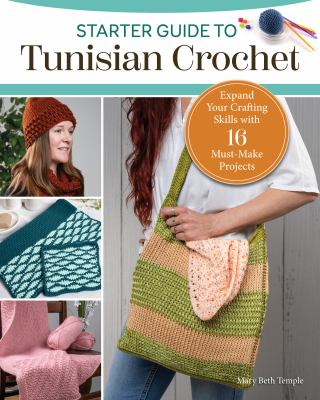 Starter Guide to Tunisian Crochet : 15 Must-make Projects With the Look of Knitting and Ease of Crochet cover image
