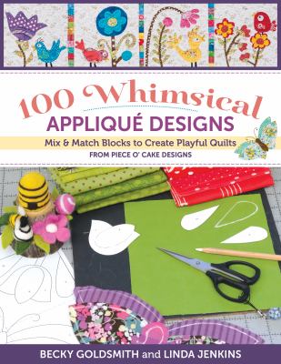 100 whimsical appliqué designs : mix & match blocks to create playful quilts from Piece O' Cake designs cover image