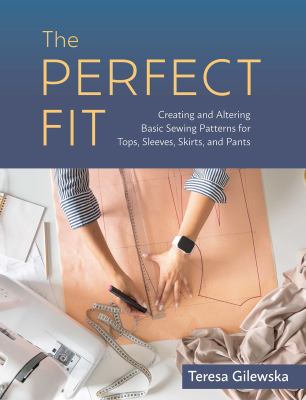 The perfect fit : creating and altering basic sewing patterns for tops, sleeves, skirts, and pants cover image