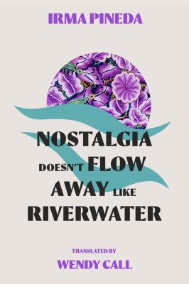 Nostalgia doesn't flow away like riverwater = Xilase qui rié di' sicasi rié nisa guiigu' = La nostalgia no se marcha como el agua de los ríos cover image