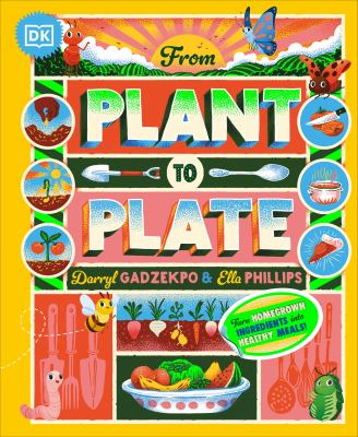 From Plant to Plate : Turn Home-grown Ingredients into Healthy Meals! cover image