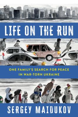 Life on the run : one family's search for peace in war-torn Ukraine cover image