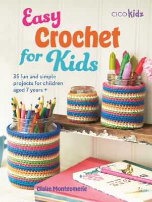 Easy crochet for kids : 35 fun and simple projects for children aged 7 years + cover image