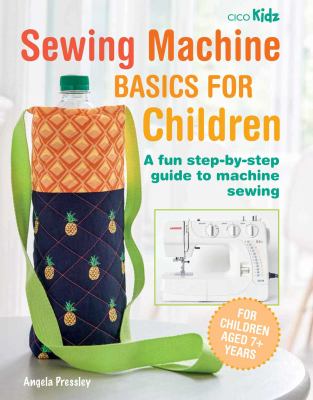 Sewing machine basics for children : a fun step-by-step guide to machine sewing cover image
