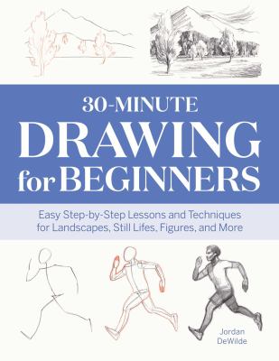 30-minute drawing for beginners : easy step-by-step lessons and techniques for landscapes, still lifes, figures, and more cover image