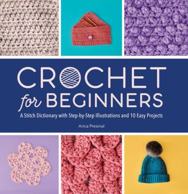 Crochet for beginners : a stitch dictionary with step-by-step illustrations and 10 easy projects cover image