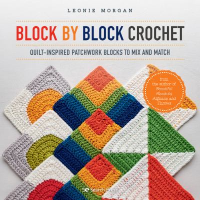 Block by block crochet : quilt-inspired patchwork blocks to mix and match cover image
