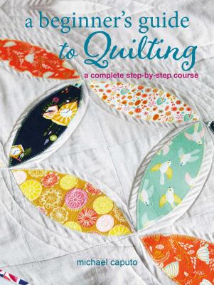 A beginner's guide to quilting : a complete step-by-step course cover image