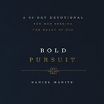 Bold Pursuit : A 90- Day Devotional for Men Seeking the Heart of God cover image cdn