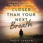 Closer Than Your Next Breath : Where Is God When You Need Him Most? cover image cdn