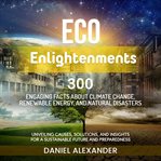 Eco Enlightenments : 300 Engaging Facts about Climate Change, Renewable Energy and Natural Disasters cover image cdn